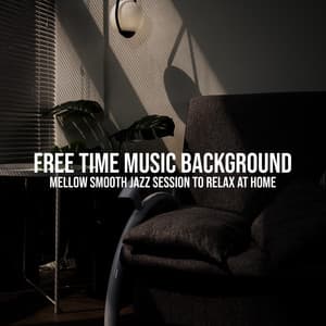 Free Time Music Background: Mellow Smooth Jazz Session to Relax at Home - Background JAZZ Essentials