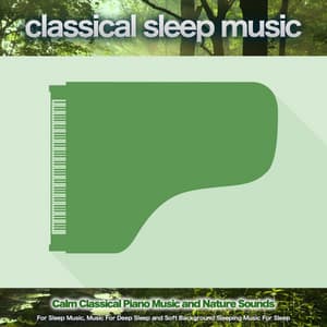 Classical Sleep Music: Calm Classical Piano Music and Nature Sounds For Sleep Music, Music For Deep Sleep and Soft Background Sleeping Music For Sleep - Classical Sleep Music