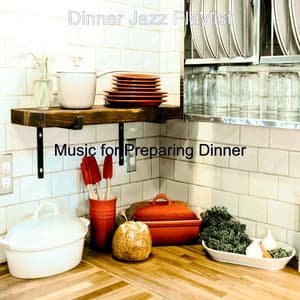 Music for Preparing Dinner - Dinner Jazz Playlist