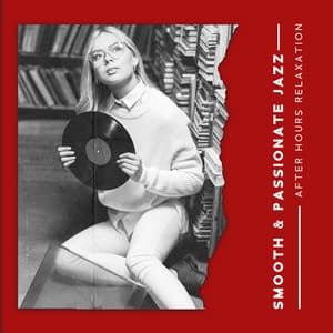 Smooth & Passionate Jazz - After Hours Relaxation: Jazz Lounge, Soothing Music, Sensual Evening, Dinner for Two - Chillout Jazz Master