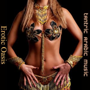 Erotic Oasis: Tantric Arabic Music, Sensual Arabic Desert Music, Relaxing Tantra Vibes - Tantric Music Masters