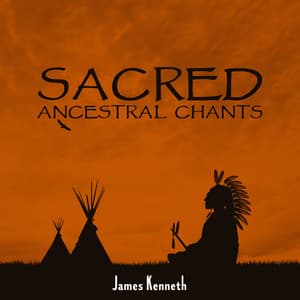 Sacred Ancestral Chants - James Kenneth