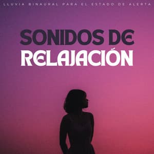 Sonidos De Relajación: Lluvia Binaural Para El Estado De Alerta - Latidos Binaurales Puros