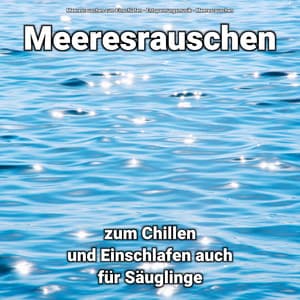 Meeresrauschen zum Chillen und Einschlafen auch für Säuglinge - Meeresrauschen zum Einschlafen