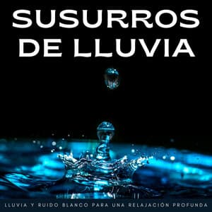 Susurros De Lluvia: Lluvia Y Ruido Blanco Para Una Relajación Profunda - Ruido blanco relajante para una mejor relajación