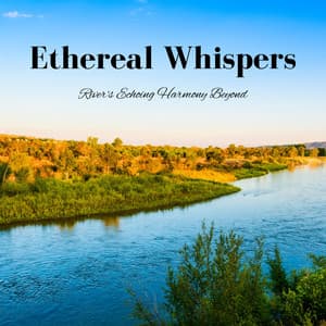 Ethereal Whispers: River's Echoing Harmony Beyond - Dinner Music Chill