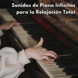 Sonidos De Piano Infinitos Para La Relajación Total - Relajante Universo de Música de Piano