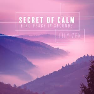 Secret of Calm: Find Peace in Seconds - Lily Zen