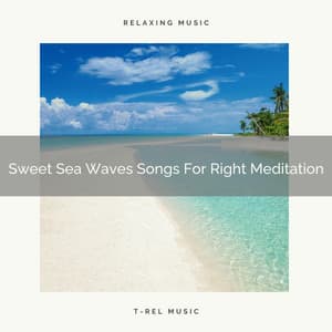 Sweet Sea Waves Songs For Right Meditation - Endless Relax