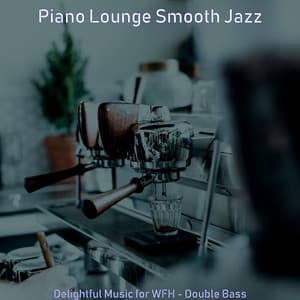 Delightful Music for WFH - Double Bass - Piano Lounge Smooth Jazz