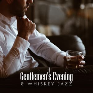 Gentlemen's Evening & Whiskey Jazz: Relaxing Background Music for Bar, Restaurant & Home Party - Instrumental Lounge Jazz