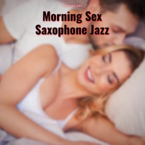 Morning Sex, Saxophone Jazz - Sexy Sax Jazz