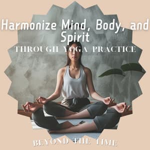 Harmonize Mind, Body, and Spirit Through Yoga Practice - Beyond the Time