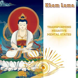 Transforming Negative Mental States - Kham Lama