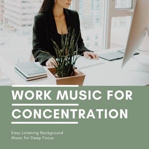 Work Music for Concentration: Easy Listening Background Music for Deep Focus - Office Music Specialists
