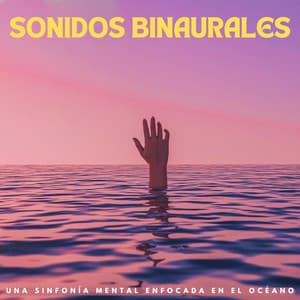 Sonidos Binaurales: Una Sinfonía Mental Enfocada En El Océano - La Mente Binaural