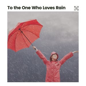 To the One Who Loves Rain - Rain Sounds for Relaxation