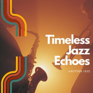 Timeless Jazz Echoes: From the Past, Through the Present, and Into the Future - Another Jazz