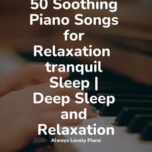 50 Soothing Piano Songs for Relaxation tranquil Sleep | Deep Sleep and Relaxation - Exam Study Classical Music