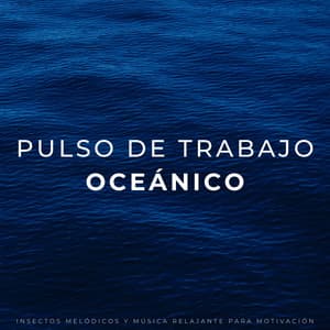 Pulso De Trabajo Oceánico: Insectos Melódicos Y Música Relajante Para Motivación - Experiencia definitiva en el océano