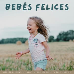 Bebés Felices: Serenas Corrientes Fluviales Para Calmar A Tu Recién Nacido - Música Relajante para Bebés