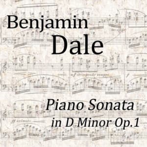 Dale: Piano Sonata in D Minor, Op.1 - Benjamin Dale