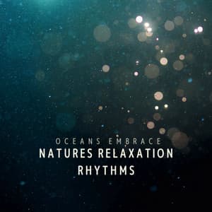 Oceans Embrace: Natures Relaxation Rhythms - Nature Sounds Nature Music