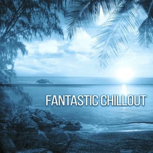 Fantastic Chillout - Interesting Rhythms Holiday, Great Fun, Dancing on the Beach - Chill Out Lounge Cafe Essentials