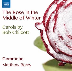 Chilcott: The Rose in the Middle of Winter - Bob Chilcott