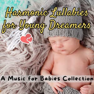 Harmonic Lullabies for Young Dreamers - A Music for Babies Collection - Go to Sleep Fast