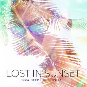 Lost in Sunset: Ibiza Deep House Mix, Chill Electronic Music, Summer Party Chillout Session - Sunset Chill Out Music Zone