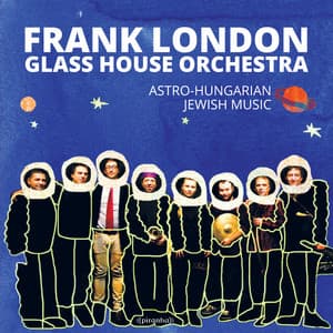 Glass House Orchestra - Astro-Hungarian Jewish Music - Frank London