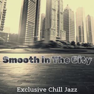 Smooth in The City: Exclusive Chill Jazz Music for Work, Study, Relax - Serenity Jazz Collection