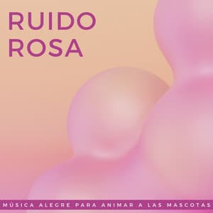 Ruido Rosa: Música Alegre Para Animar A Las Mascotas - Colección oficial de ruido blanco