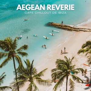 Aegean Reverie: Chill House Playlist - Cafe Chillout de Ibiza