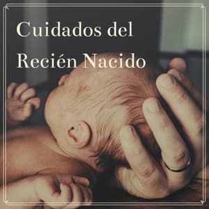 Cuidados del Recién Nacido: La Mejor Música Relajante para Ti y Tu Bebé - Música Relajante para Bebés