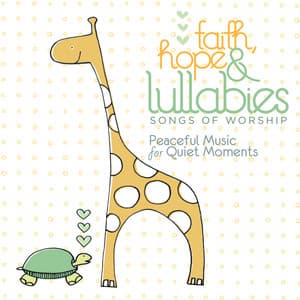 Faith, Hope & Lullabies: Worship - Peaceful Music For Quiet Moments - Lullaby Ensemble