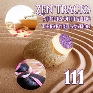 111 Zen Tracks: 7 Hours of Healing Therapy Relaxation, Zen Meditation, Spa Massage Music, Mantra Yoga, Study Focus, Restorative Sleep - Natural Therapy Music Academy