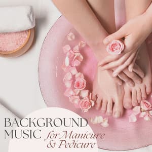 Background Music for Manicure & Pedicure: The Perfect Ambience for Body Treatments - Massage Therapy Ensamble
