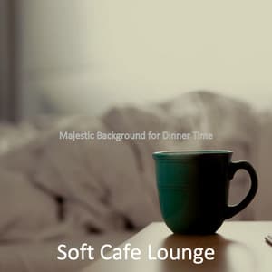 Majestic Background for Dinner Time - Soft Cafe Lounge