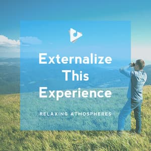 Externalize This Experience - Relaxing Atmospheres