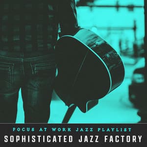 Sophisticated Jazz Factory - Focus at Work Jazz Playlist