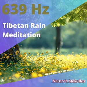 Tibetan Rain Meditation: 639 Hz for Heart Chakra Cleansing - Nature's Melodies