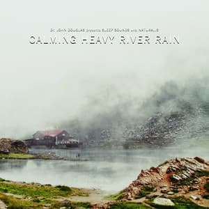 Calming Heavy River Rain - Dr. John Douglas