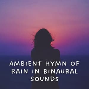 Ambient Hymn of Rain in Binaural Sounds - The Binaural Beats Factory