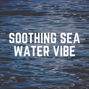 Soothing Sea Water Vibe - Ocean & Sea Sounds