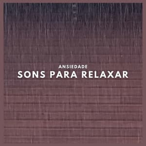 Ansiedade: Sons para Relaxar - Ansiedade Tratamento