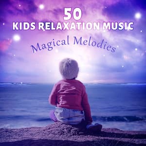 50 Kids Relaxation Music: Magical Melodies, Sweet Dreams, Baby Music for Decreasing Stress, Einstein Effect, Anxiety Relief, Stop Angry Thoughts, Birds Sounds to Improve Sleep - Cognitive Development Music Festival