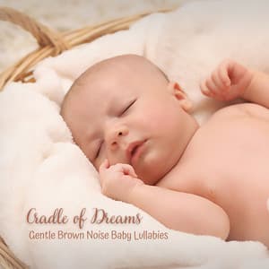 Cradle of Dreams: Gentle Brown Noise Baby Lullabies - Brown Noise Baby Sleep