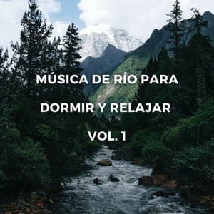 Música De Río Para Dormir Y Relajar Vol. 1 - Sonidos de agua para dormir